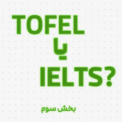 کدام آزمون TOEFL یا IELTS - بخش سوم